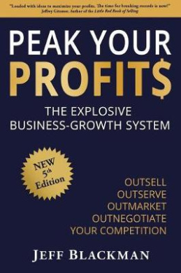 Peak Your Profits: The Explosive Business-Growth System / Outsell Outserve Outmarket Outnegotiate Your Competition cover