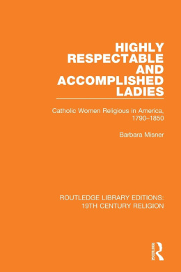 Highly Respectable and Accomplished Ladies: Catholic Women Religious in America, 1790-1850 (Routledge Library Editions: 19th Century Religion) cover
