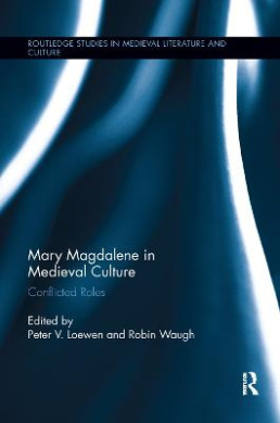 Mary Magdalene in Medieval Culture: Conflicted Roles (Routledge Studies in Medieval Literature and Culture) cover