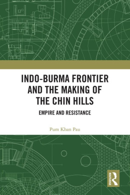 Indo-Burma Frontier and the Making of the Chin Hills: Empire and Resistance cover