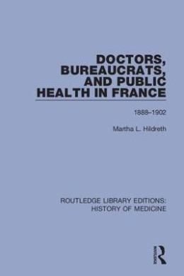 Doctors, Bureaucrats, and Public Health in France: 1888-1902 (Routledge Library Editions: History of Medicine) cover