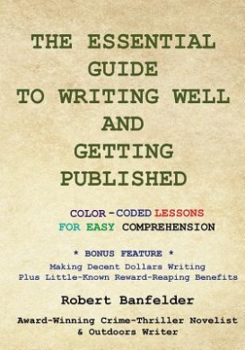 The Essential Guide to Writing Well and Getting Published: Bonus Feature Making Decent Dollars Writing Plus Little-Known Reward-Reaping Benefits cover