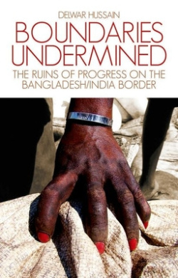 Boundaries Undermined: the Ruins of Progress on the Bangladesh/India Border cover