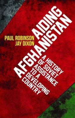 Aiding Afghanistan: A History of Soviet Assistance to a Developing Country cover