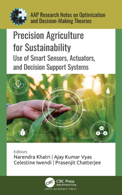 Precision Agriculture for Sustainability: Use of Smart Sensors, Actuators, and Decision Support Systems (AAP Research Notes on Optimization and Decision Making Theories) cover