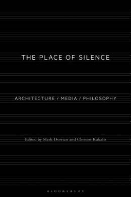 The Place of Silence: Architecture / Media / Philosophy cover