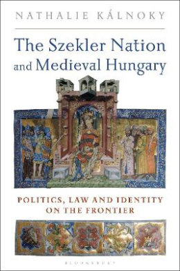 The Szekler Nation and Medieval Hungary: Politics, Law and Identity on the Frontier cover