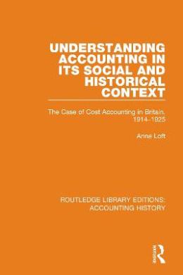 Understanding Accounting in its Social and Historical Context: The Case of Cost Accounting in Britain, 1914-1925 (Routledge Library Editions: Accounting History) cover