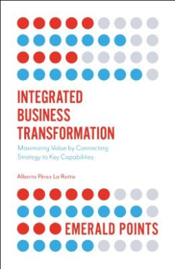 Integrated Business Transformation: Maximizing Value by Connecting Strategy to Key Capabilities (Emerald Points) cover