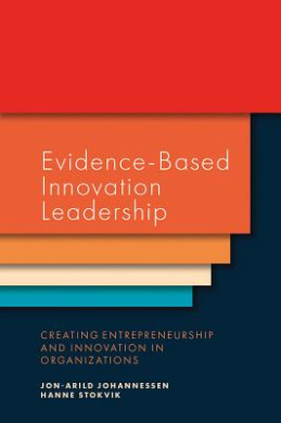 Evidence-Based Innovation Leadership: Creating Entrepreneurship and Innovation in Organizations cover
