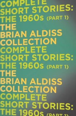 The Complete Short Stories: The 1960s (Part 1) (Brian Aldiss Collection The) cover