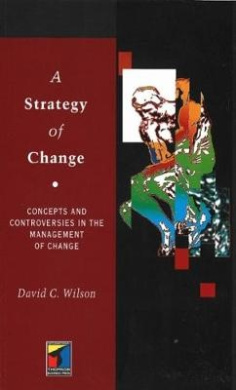 A Strategy of Change: Concepts and Controversies in the Management of Change cover