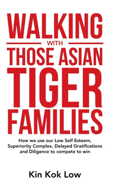 Walking with Those Asian Tiger Families: How We Use Our Low Self Esteem, Superiority Complex, Delayed Gratifications and Diligence to Compete to Win cover