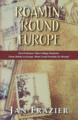 Roamin' 'Round Europe: One Professor. Nine College Students. Three Weeks in Europe. What Could Possibly Go Wrong? cover