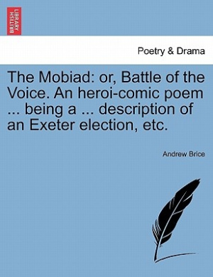 The Mobiad: Or, Battle of the Voice. an Heroi-Comic Poem ... Being a ... Description of an Exeter Election, Etc. cover