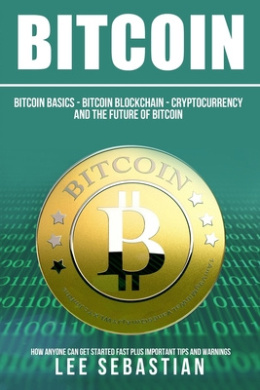 Bitcoin: The Bitcoin Basics: Bitcoin - Blockchain - Cryptocurrency and the Future of Bitcoin cover