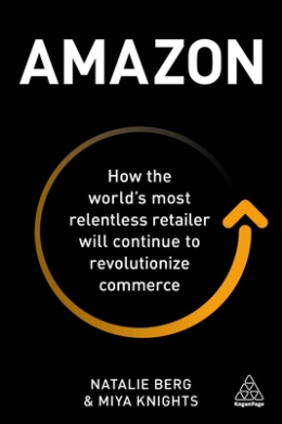 Amazon: How the World's Most Relentless Retailer Will Continue to Revolutionize Commerce cover