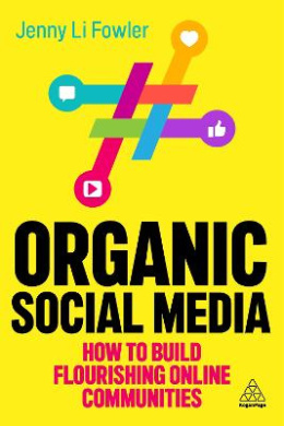 Organic Social Media: How to Build Flourishing Online Communities cover
