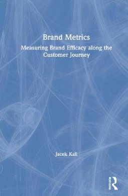 Brand Metrics: Measuring Brand Efficacy along the Customer Journey cover