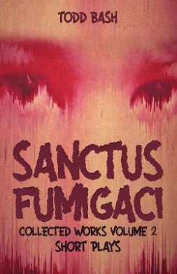 Sanctus Fumigaci: Collected Plays Volume 2: Short Plays cover