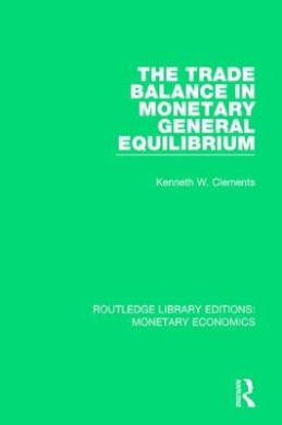 The Trade Balance in Monetary General Equilibrium (Routledge Library Editions: Monetary Economics) cover