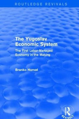 The Yugoslav Economic System (Routledge Revivals): The First Labor-Managed Economy in the Making cover