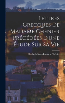 Lettres Grecques de Madame Chnier Prcdes d'une tude sur sa vie cover