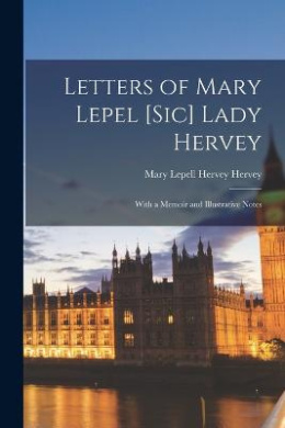 Letters of Mary Lepel [sic] Lady Hervey: With a Memoir and Illustrative Notes cover