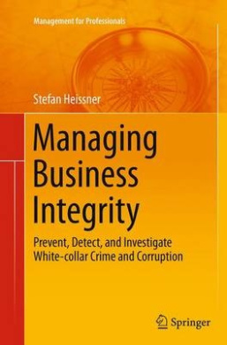 Managing Business Integrity: Prevent, Detect, and Investigate White-Collar Crime and Corruption (Management for Professionals) cover