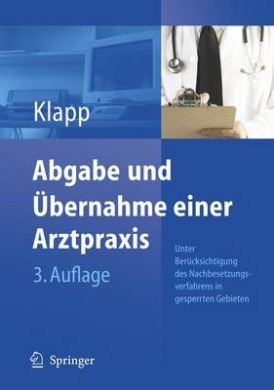 Abgabe Und Ubernahme Einer Arztpraxis: Unter Berucksichtigung DES Nachbesetzungsverfahrens in Gesperrten Gebieten Sowie Der Neusten Zivilrechtlichen, Steuerlichen Und Vertragsarztlichen Vorschriften cover