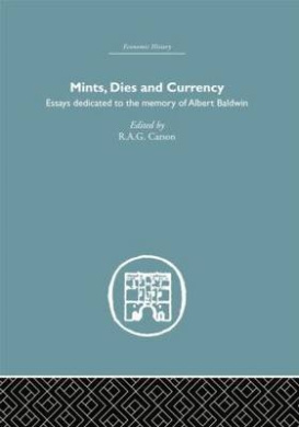 Mints, Dies and Currency: Essays Dedicated to the Memory of Albert Baldwin cover