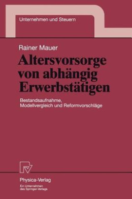 Altersvorsorge von abhngig Erwerbsttigen: Bestandsaufnahme, Modellvergleich und Reformvorschlge (Unternehmen und Steuern) cover