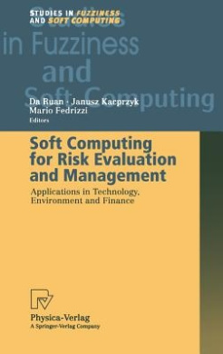 Soft Computing for Risk Evaluation and Management: Applications in Technology, Environment and Finance (Studies in Fuzziness and Soft Computing) cover