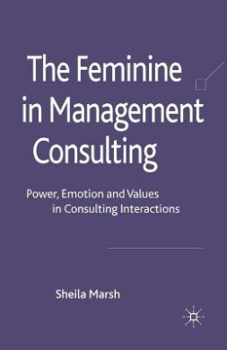 The Feminine in Management Consulting: Power, Emotion and Values in Consulting Interactions cover