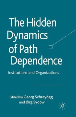 The Hidden Dynamics of Path Dependence: Institutions and Organizations: 2010 cover