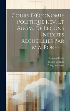 Cours D'conomie Politique Rev. Et Augm. De Leons Indites Recueillies Par M.a. Pore ... cover