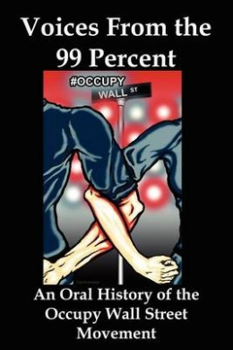 Voices from the 99 Percent: An Oral History of the Occupy Wall Street Movement cover