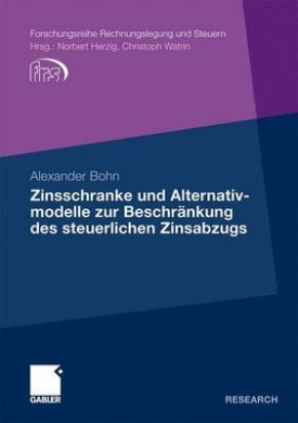 Zinsschranke Und Alternativmodelle Zur Beschrnkung Des Steuerlichen Zinsabzugs (Forschungsreihe Rechnungslegung Und Steuern) cover