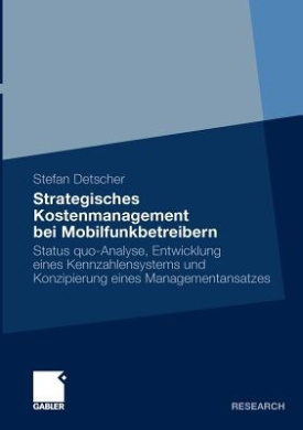 Strategisches Kostenmanagement Bei Mobilfunkbetreibern: Status Quo-Analyse, Entwicklung Eines Kennzahlensystems Und Konzipierung Eines Managementansatzes cover