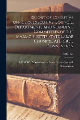 Report of Executive Officers, Executive Council, Departments and Standing Committees of the Massachusetts State Labor Council, AFL-CIO ... Convention; 18th 1975 cover