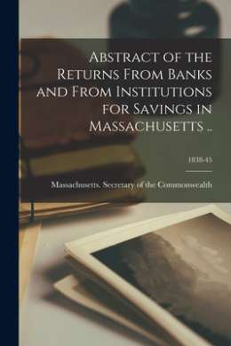 Abstract of the Returns From Banks and From Institutions for Savings in Massachusetts ..; 1838-45 cover