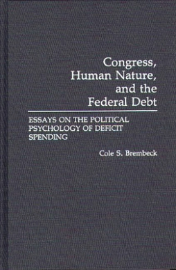 Congress, Human Nature, and the Federal Debt: Essays on the Political Psychology of Deficit Spending cover