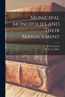 Municipal Monopolies and Their Management [microform] cover