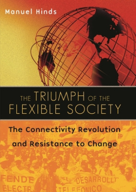 The Triumph of the Flexible Society: The Connectivity Revolution and Resistance to Change cover