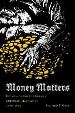 Money Matters: Economics and the German Cultural Imagination, 1770-1850 (Literary Conjugations) cover