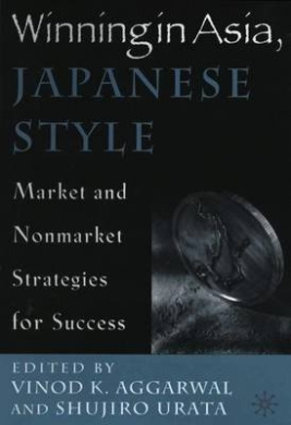 Winning in Asia, Japanese Style: Market and Nonmarket Strategies for Success cover