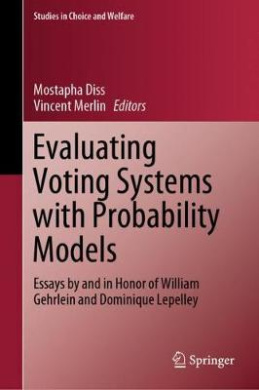 Evaluating Voting Systems with Probability Models: Essays by and in Honor of William Gehrlein and Dominique Lepelley (Studies in Choice and Welfare) cover