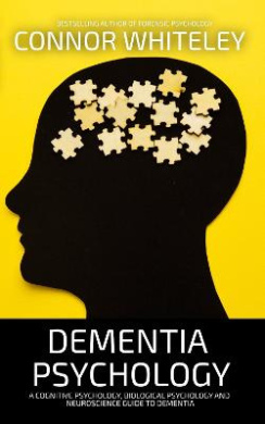 Dementia Psychology: A Cognitive Psychology, Biological Psychology and Neuroscience Guide To Dementia (Introductory) cover