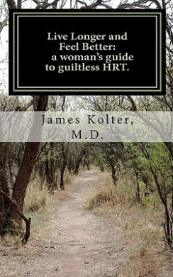 Live Longer and Feel Better, a Woman's Guide to Guiltless Hrt. cover