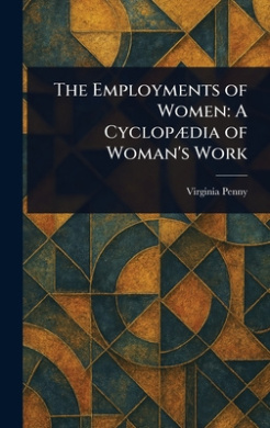 The Employments of Women: A Cyclopdia of Woman's Work cover